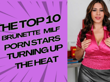 The Top 10 Brunette MILF Porn Stars Turning Up the Heat