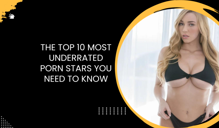 The Top 10 Most Underrated Porn Stars You Need to Know