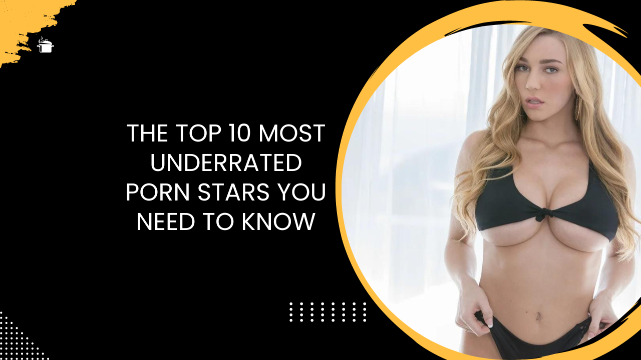 The Top 10 Most Underrated Porn Stars You Need to Know