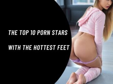 The Top 10 Porn Stars with the Hottest Feet